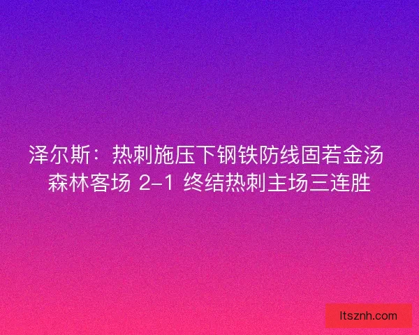 泽尔斯：热刺施压下钢铁防线固若金汤 森林客场 2-1 终结热刺主场三连胜